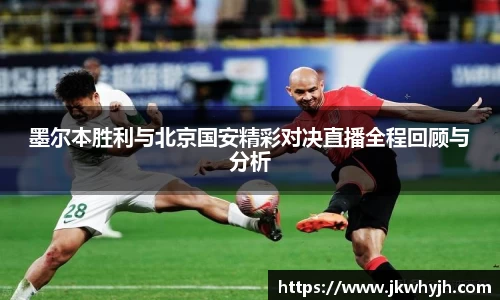 墨尔本胜利与北京国安精彩对决直播全程回顾与分析