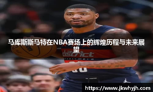 马库斯斯马特在NBA赛场上的辉煌历程与未来展望