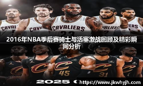 2016年NBA季后赛骑士与活塞激战回顾及精彩瞬间分析