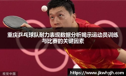 重庆乒乓球队耐力表现数据分析揭示运动员训练与比赛的关键因素